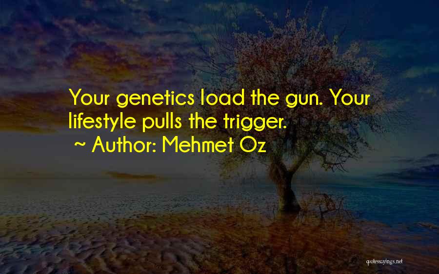 Mehmet Oz Quotes: Your Genetics Load The Gun. Your Lifestyle Pulls The Trigger.