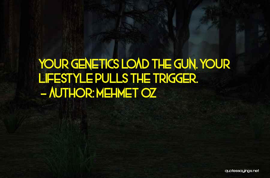 Mehmet Oz Quotes: Your Genetics Load The Gun. Your Lifestyle Pulls The Trigger.