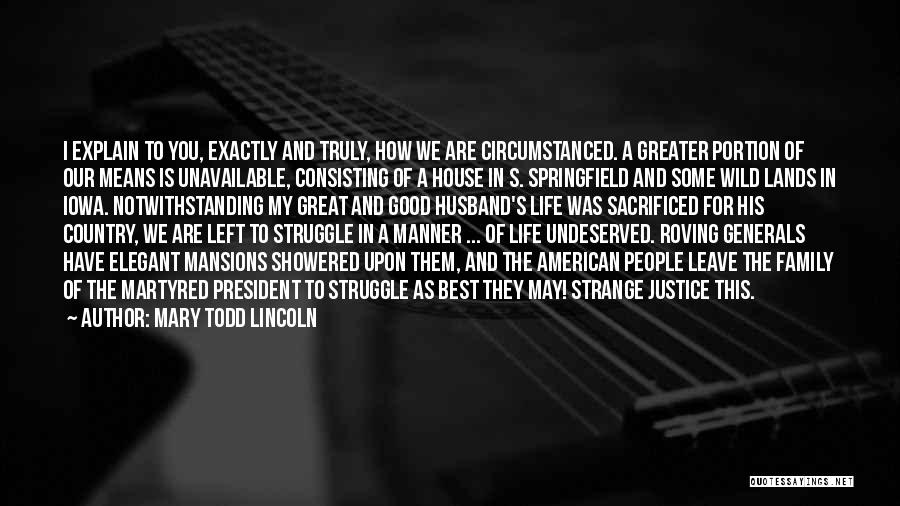 Mary Todd Lincoln Quotes: I Explain To You, Exactly And Truly, How We Are Circumstanced. A Greater Portion Of Our Means Is Unavailable, Consisting