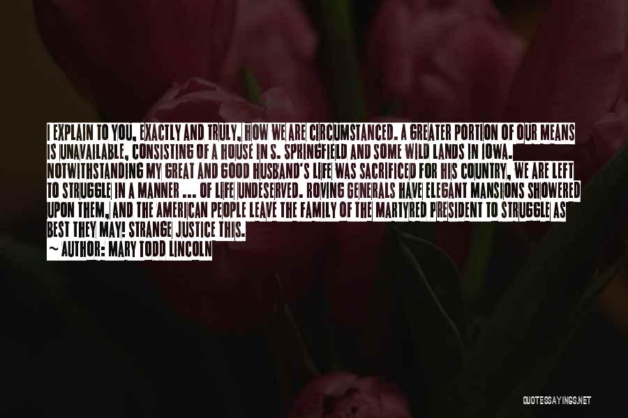 Mary Todd Lincoln Quotes: I Explain To You, Exactly And Truly, How We Are Circumstanced. A Greater Portion Of Our Means Is Unavailable, Consisting