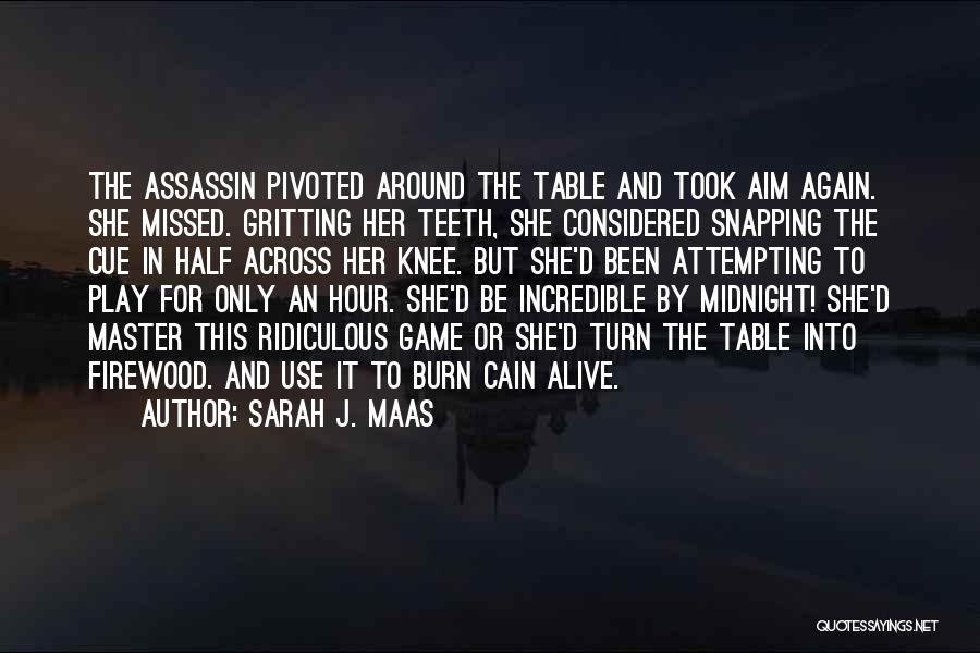Sarah J. Maas Quotes: The Assassin Pivoted Around The Table And Took Aim Again. She Missed. Gritting Her Teeth, She Considered Snapping The Cue