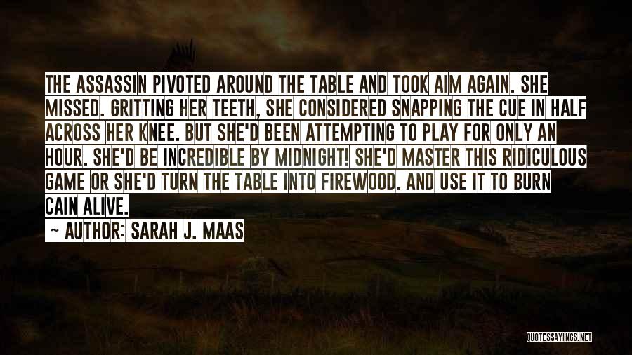 Sarah J. Maas Quotes: The Assassin Pivoted Around The Table And Took Aim Again. She Missed. Gritting Her Teeth, She Considered Snapping The Cue