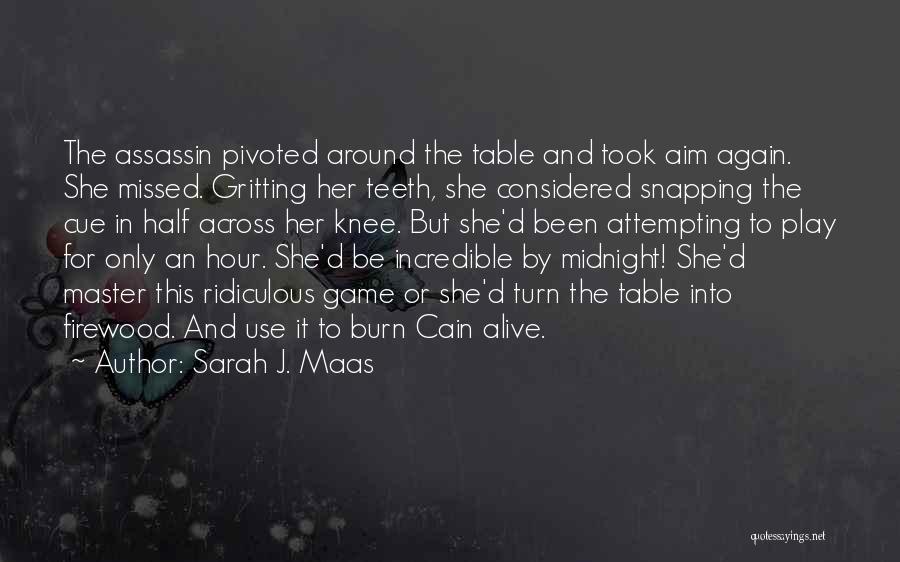 Sarah J. Maas Quotes: The Assassin Pivoted Around The Table And Took Aim Again. She Missed. Gritting Her Teeth, She Considered Snapping The Cue