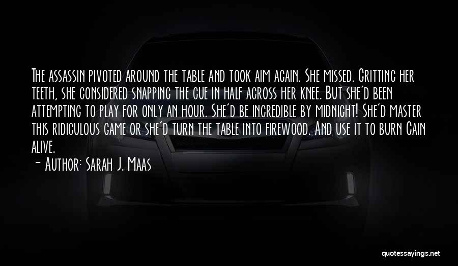Sarah J. Maas Quotes: The Assassin Pivoted Around The Table And Took Aim Again. She Missed. Gritting Her Teeth, She Considered Snapping The Cue