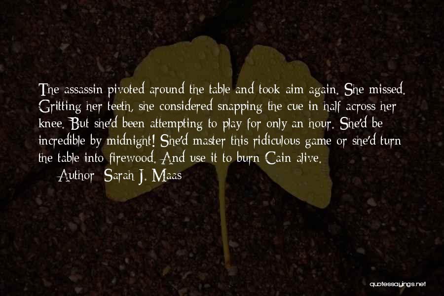 Sarah J. Maas Quotes: The Assassin Pivoted Around The Table And Took Aim Again. She Missed. Gritting Her Teeth, She Considered Snapping The Cue