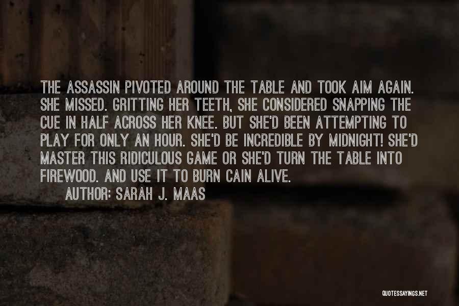 Sarah J. Maas Quotes: The Assassin Pivoted Around The Table And Took Aim Again. She Missed. Gritting Her Teeth, She Considered Snapping The Cue