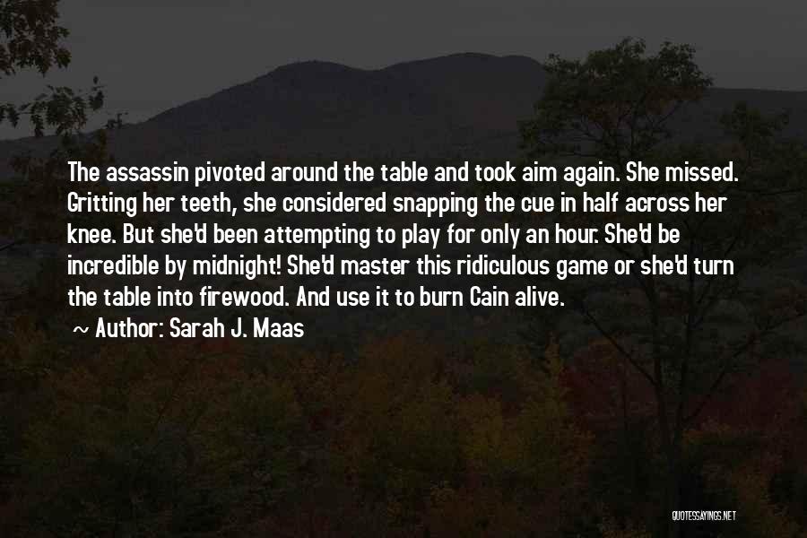 Sarah J. Maas Quotes: The Assassin Pivoted Around The Table And Took Aim Again. She Missed. Gritting Her Teeth, She Considered Snapping The Cue