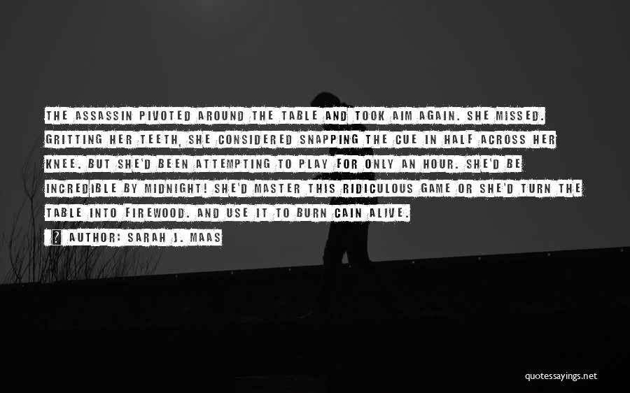 Sarah J. Maas Quotes: The Assassin Pivoted Around The Table And Took Aim Again. She Missed. Gritting Her Teeth, She Considered Snapping The Cue