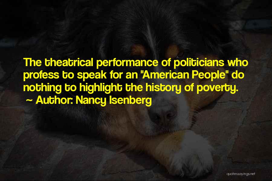 Nancy Isenberg Quotes: The Theatrical Performance Of Politicians Who Profess To Speak For An American People Do Nothing To Highlight The History Of