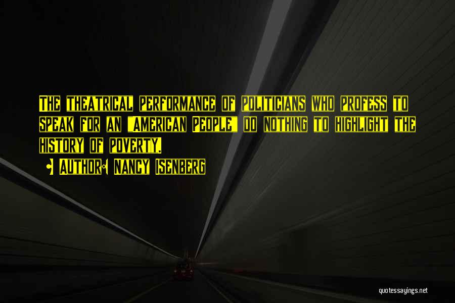 Nancy Isenberg Quotes: The Theatrical Performance Of Politicians Who Profess To Speak For An American People Do Nothing To Highlight The History Of