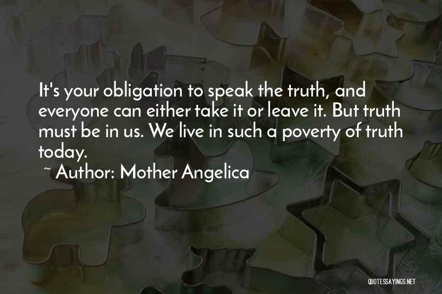 Mother Angelica Quotes: It's Your Obligation To Speak The Truth, And Everyone Can Either Take It Or Leave It. But Truth Must Be