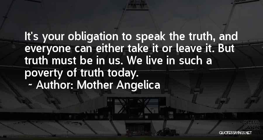 Mother Angelica Quotes: It's Your Obligation To Speak The Truth, And Everyone Can Either Take It Or Leave It. But Truth Must Be