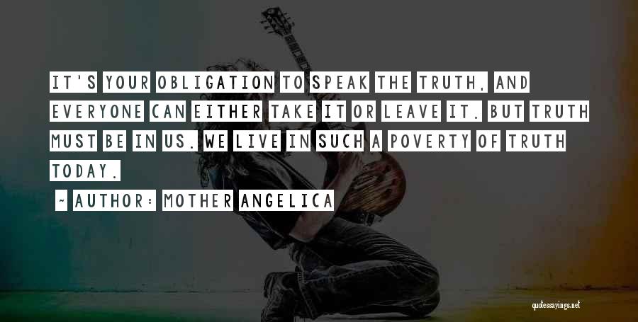 Mother Angelica Quotes: It's Your Obligation To Speak The Truth, And Everyone Can Either Take It Or Leave It. But Truth Must Be