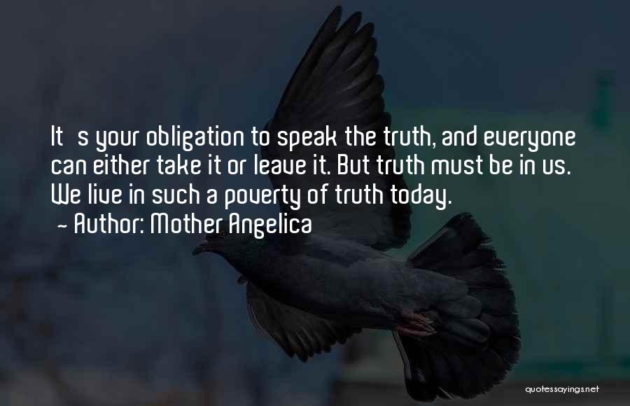 Mother Angelica Quotes: It's Your Obligation To Speak The Truth, And Everyone Can Either Take It Or Leave It. But Truth Must Be