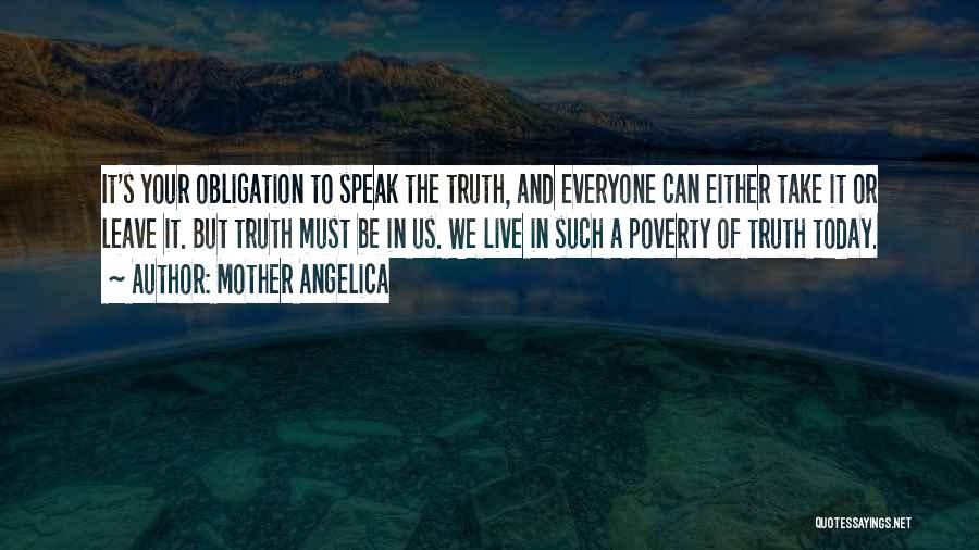 Mother Angelica Quotes: It's Your Obligation To Speak The Truth, And Everyone Can Either Take It Or Leave It. But Truth Must Be