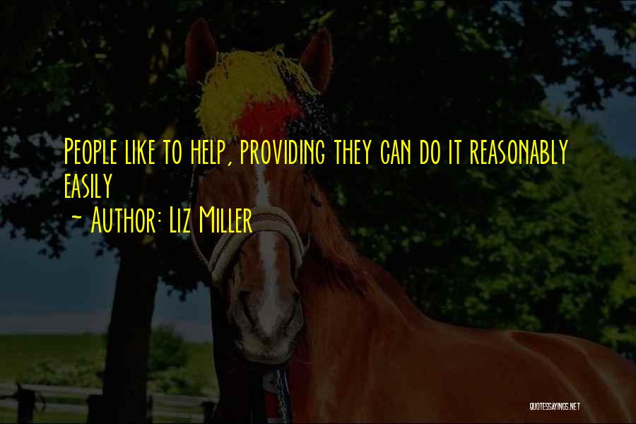 Liz Miller Quotes: People Like To Help, Providing They Can Do It Reasonably Easily