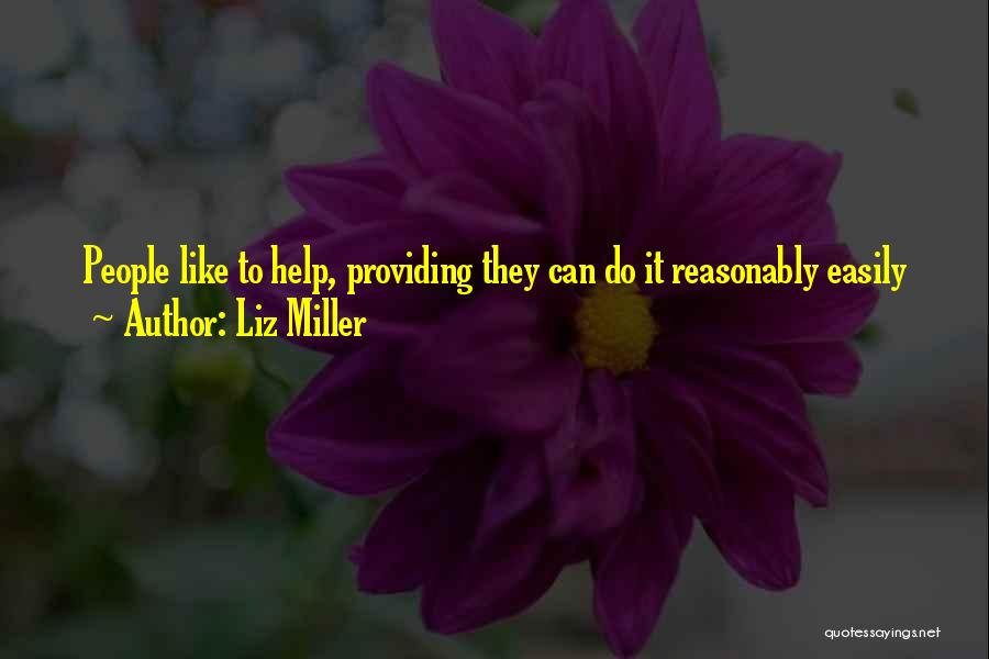Liz Miller Quotes: People Like To Help, Providing They Can Do It Reasonably Easily