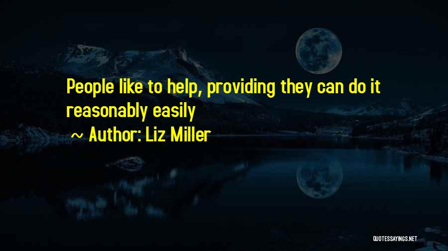 Liz Miller Quotes: People Like To Help, Providing They Can Do It Reasonably Easily