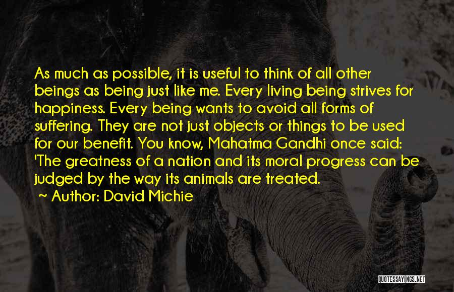 David Michie Quotes: As Much As Possible, It Is Useful To Think Of All Other Beings As Being Just Like Me. Every Living