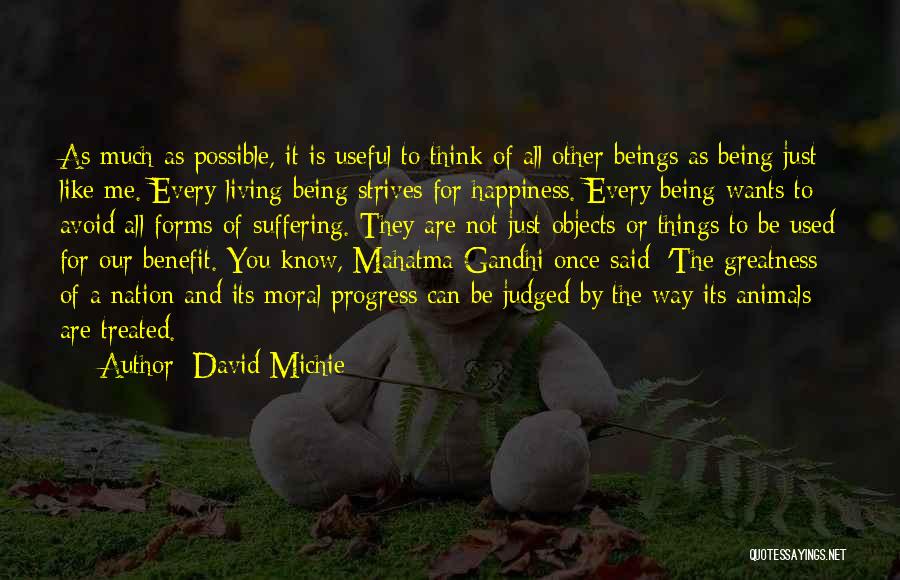 David Michie Quotes: As Much As Possible, It Is Useful To Think Of All Other Beings As Being Just Like Me. Every Living