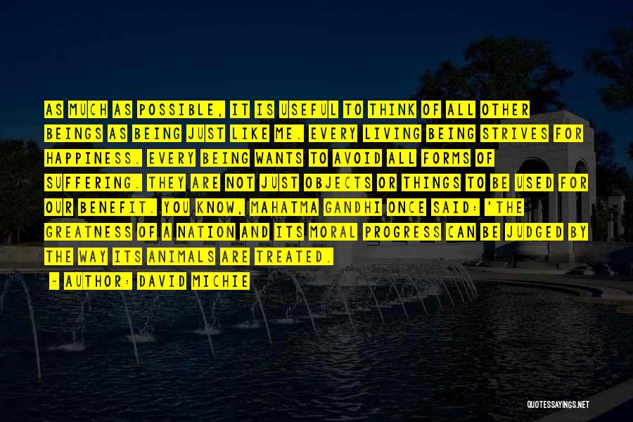 David Michie Quotes: As Much As Possible, It Is Useful To Think Of All Other Beings As Being Just Like Me. Every Living