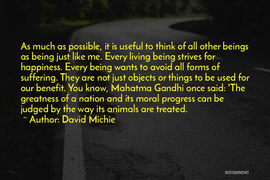 David Michie Quotes: As Much As Possible, It Is Useful To Think Of All Other Beings As Being Just Like Me. Every Living