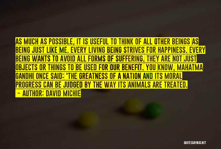 David Michie Quotes: As Much As Possible, It Is Useful To Think Of All Other Beings As Being Just Like Me. Every Living