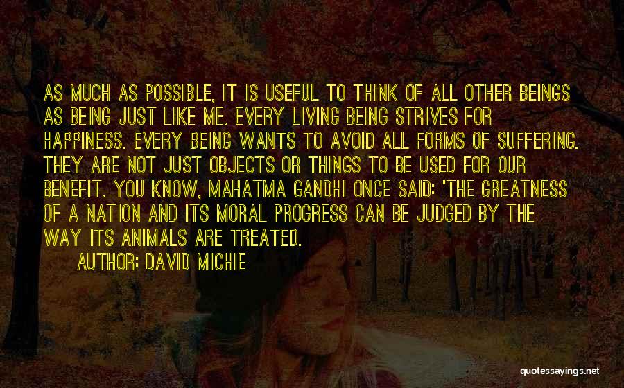 David Michie Quotes: As Much As Possible, It Is Useful To Think Of All Other Beings As Being Just Like Me. Every Living