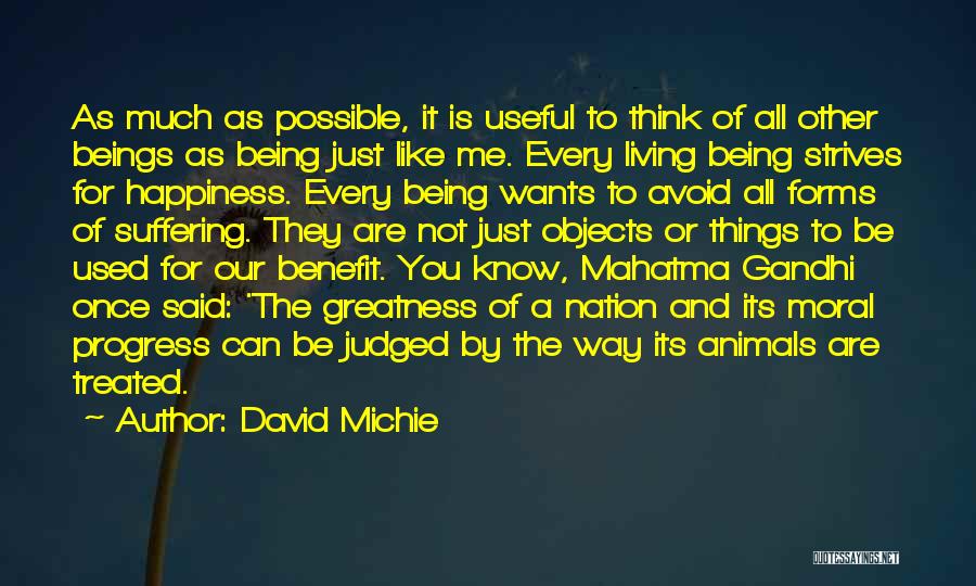 David Michie Quotes: As Much As Possible, It Is Useful To Think Of All Other Beings As Being Just Like Me. Every Living