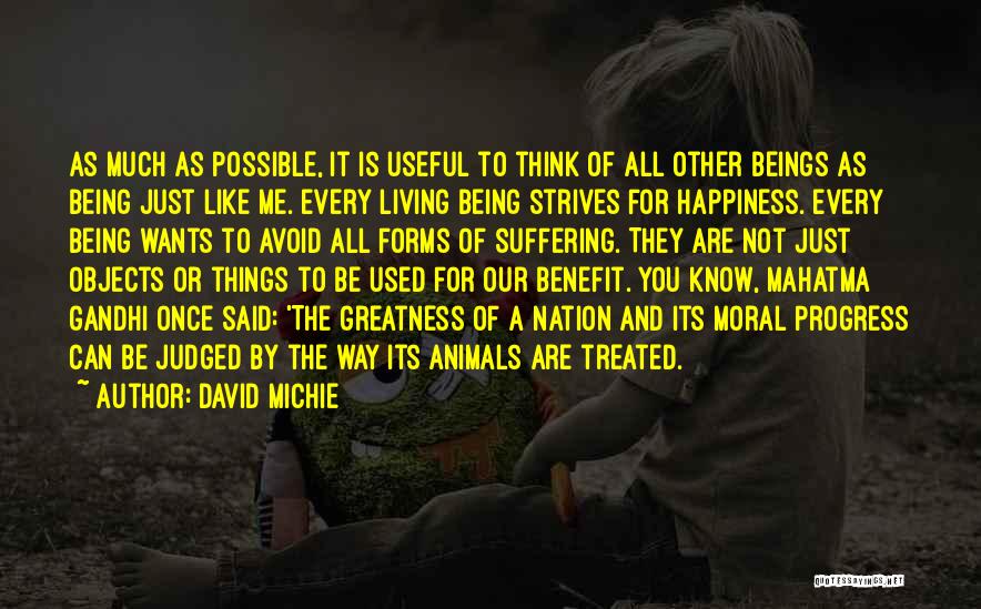 David Michie Quotes: As Much As Possible, It Is Useful To Think Of All Other Beings As Being Just Like Me. Every Living