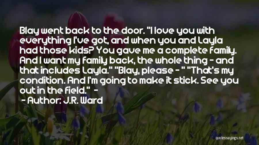 J.R. Ward Quotes: Blay Went Back To The Door. I Love You With Everything I've Got, And When You And Layla Had Those