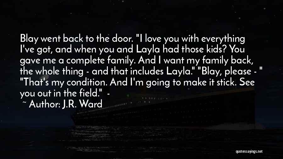 J.R. Ward Quotes: Blay Went Back To The Door. I Love You With Everything I've Got, And When You And Layla Had Those