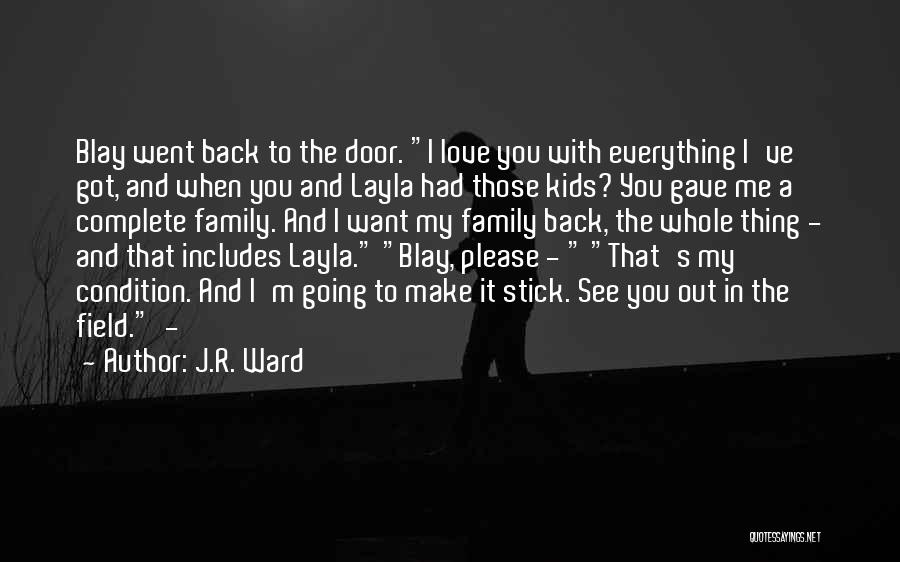 J.R. Ward Quotes: Blay Went Back To The Door. I Love You With Everything I've Got, And When You And Layla Had Those