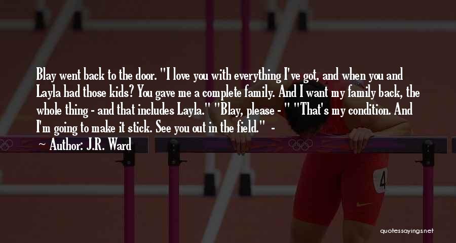 J.R. Ward Quotes: Blay Went Back To The Door. I Love You With Everything I've Got, And When You And Layla Had Those