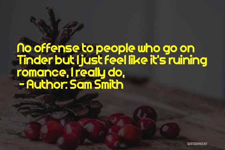 Sam Smith Quotes: No Offense To People Who Go On Tinder But I Just Feel Like It's Ruining Romance, I Really Do,