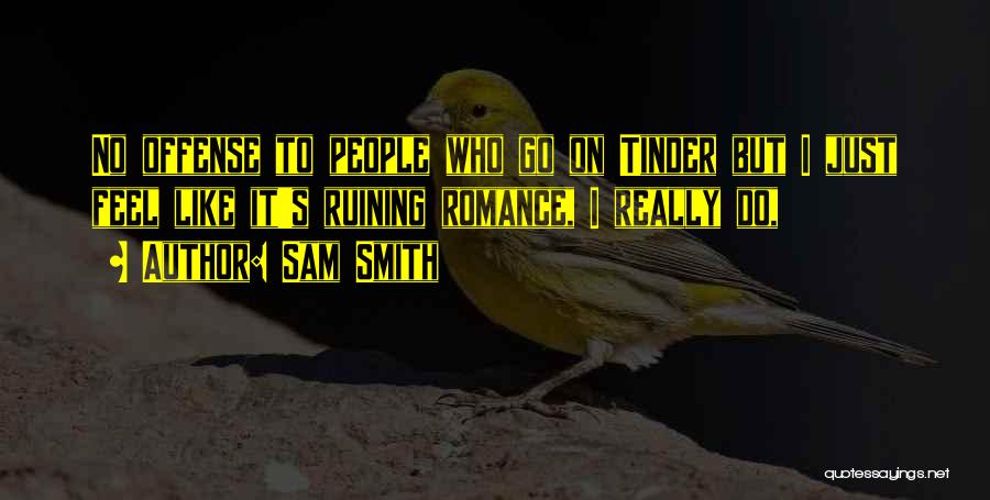 Sam Smith Quotes: No Offense To People Who Go On Tinder But I Just Feel Like It's Ruining Romance, I Really Do,