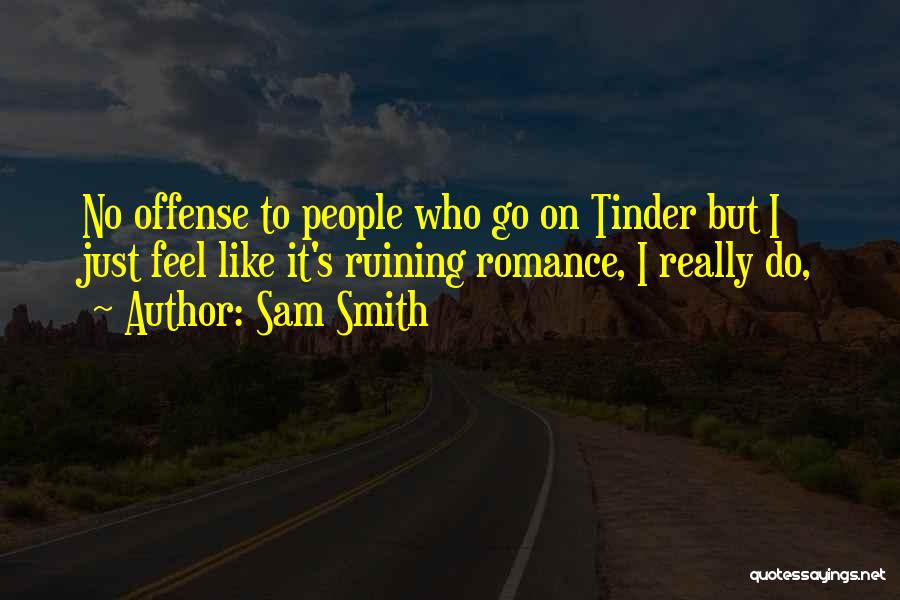 Sam Smith Quotes: No Offense To People Who Go On Tinder But I Just Feel Like It's Ruining Romance, I Really Do,