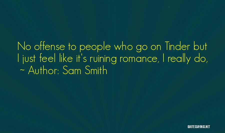 Sam Smith Quotes: No Offense To People Who Go On Tinder But I Just Feel Like It's Ruining Romance, I Really Do,