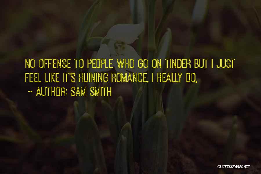 Sam Smith Quotes: No Offense To People Who Go On Tinder But I Just Feel Like It's Ruining Romance, I Really Do,