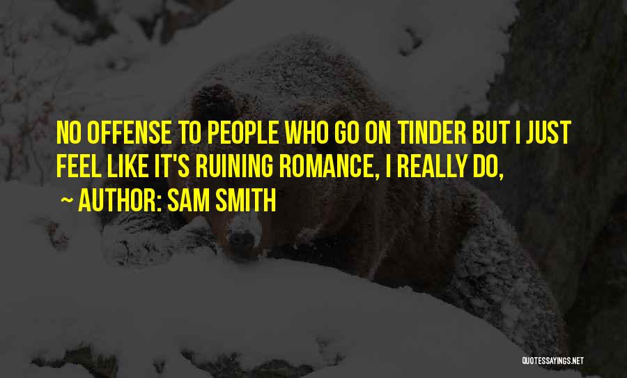 Sam Smith Quotes: No Offense To People Who Go On Tinder But I Just Feel Like It's Ruining Romance, I Really Do,