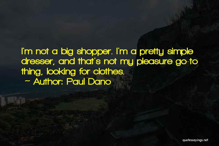 Paul Dano Quotes: I'm Not A Big Shopper. I'm A Pretty Simple Dresser, And That's Not My Pleasure Go-to Thing, Looking For Clothes.