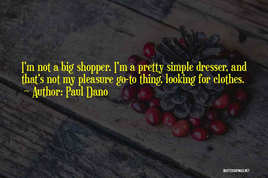 Paul Dano Quotes: I'm Not A Big Shopper. I'm A Pretty Simple Dresser, And That's Not My Pleasure Go-to Thing, Looking For Clothes.