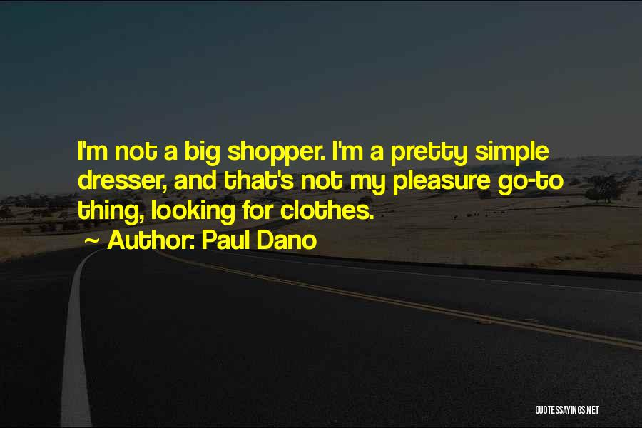 Paul Dano Quotes: I'm Not A Big Shopper. I'm A Pretty Simple Dresser, And That's Not My Pleasure Go-to Thing, Looking For Clothes.