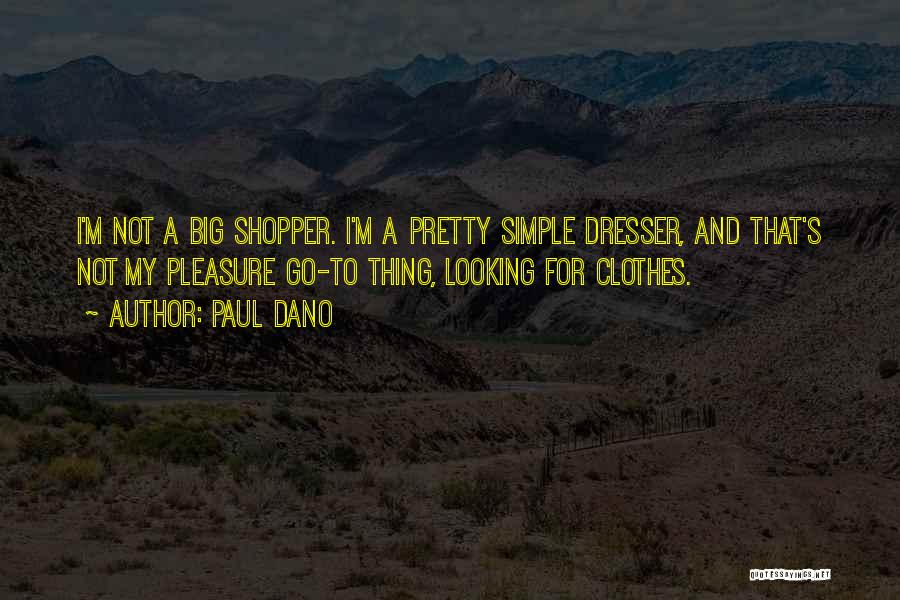 Paul Dano Quotes: I'm Not A Big Shopper. I'm A Pretty Simple Dresser, And That's Not My Pleasure Go-to Thing, Looking For Clothes.