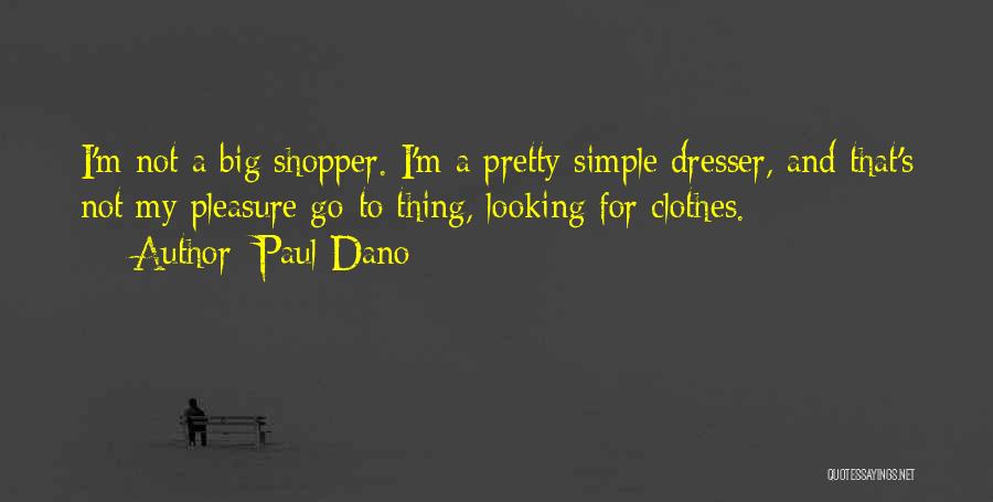 Paul Dano Quotes: I'm Not A Big Shopper. I'm A Pretty Simple Dresser, And That's Not My Pleasure Go-to Thing, Looking For Clothes.