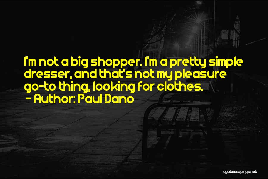 Paul Dano Quotes: I'm Not A Big Shopper. I'm A Pretty Simple Dresser, And That's Not My Pleasure Go-to Thing, Looking For Clothes.