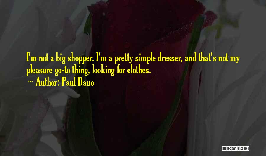 Paul Dano Quotes: I'm Not A Big Shopper. I'm A Pretty Simple Dresser, And That's Not My Pleasure Go-to Thing, Looking For Clothes.