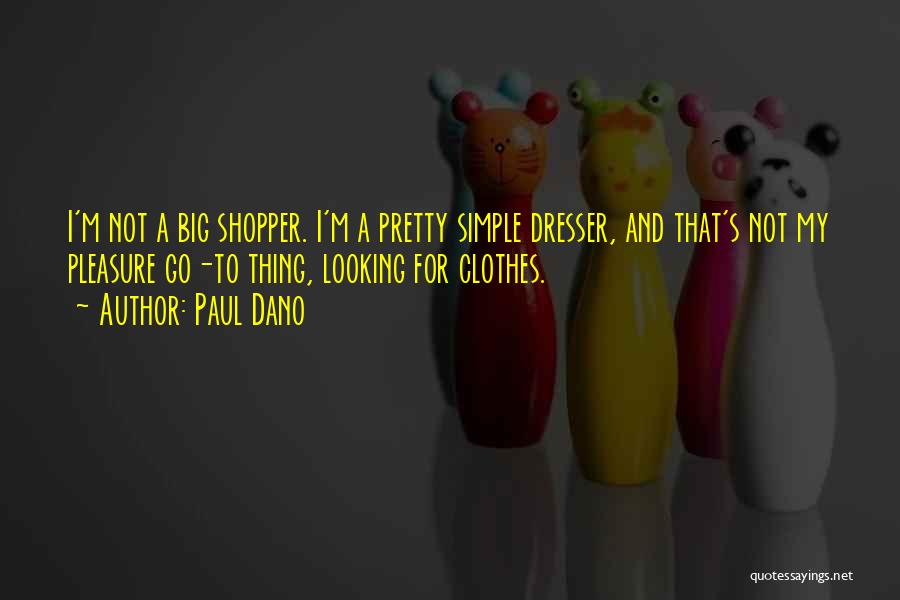 Paul Dano Quotes: I'm Not A Big Shopper. I'm A Pretty Simple Dresser, And That's Not My Pleasure Go-to Thing, Looking For Clothes.