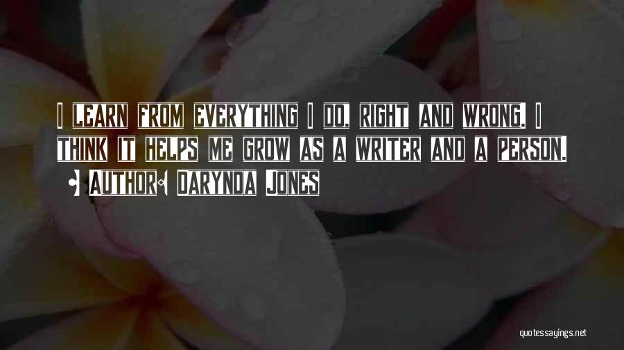 Darynda Jones Quotes: I Learn From Everything I Do, Right And Wrong. I Think It Helps Me Grow As A Writer And A