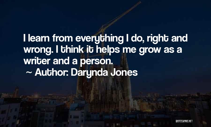 Darynda Jones Quotes: I Learn From Everything I Do, Right And Wrong. I Think It Helps Me Grow As A Writer And A
